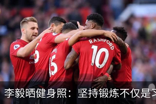 李毅晒健身照：坚持锻炼不仅是习惯 更是生活态度